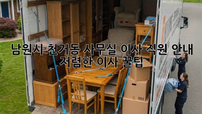 남원시 천거동 사무실 이사 직원 안내: 저렴한 이사 꿀팁! ✨